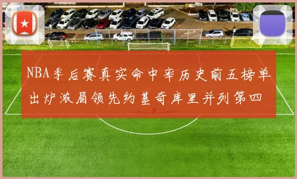 NBA季后赛真实命中率历史前五榜单出炉浓眉领先约基奇库里并列第四